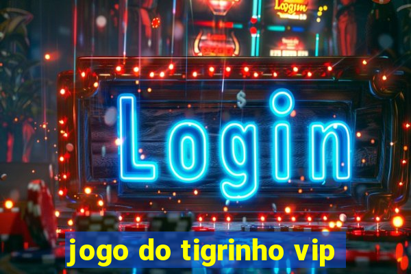 jogo do tigrinho vip