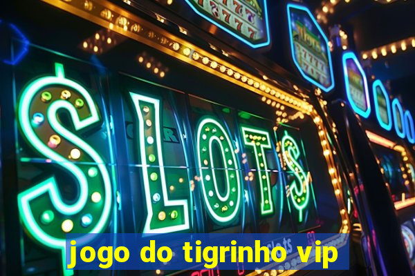 jogo do tigrinho vip