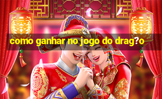 como ganhar no jogo do drag?o