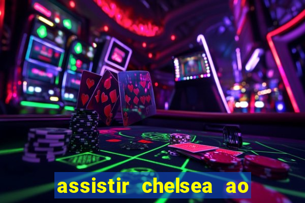 assistir chelsea ao vivo futemax