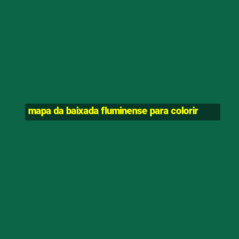 mapa da baixada fluminense para colorir