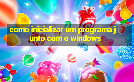 como inicializar um programa junto com o windows