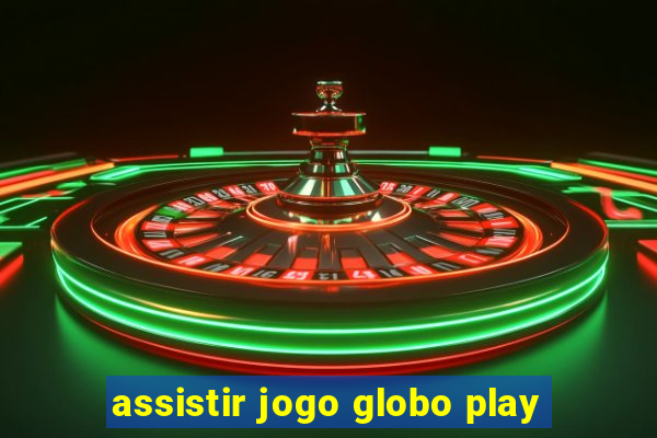 assistir jogo globo play