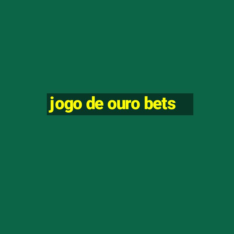 jogo de ouro bets