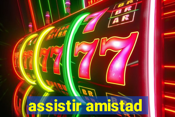 assistir amistad