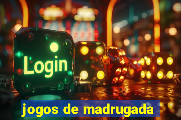 jogos de madrugada