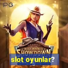 slot oyunlar?