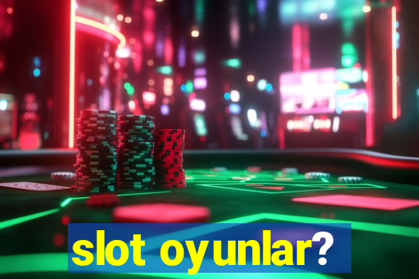 slot oyunlar?