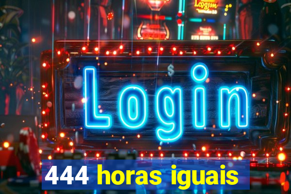 444 horas iguais