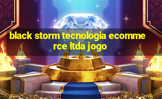 black storm tecnologia ecommerce ltda jogo