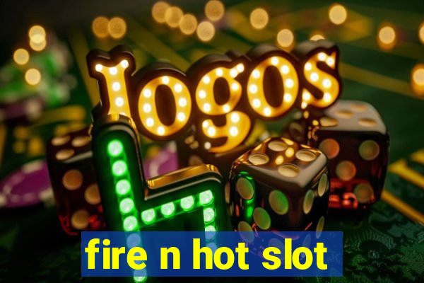 fire n hot slot