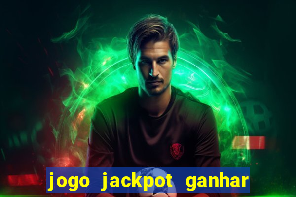 jogo jackpot ganhar dinheiro de verdade