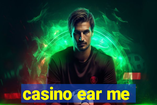 casino ear me