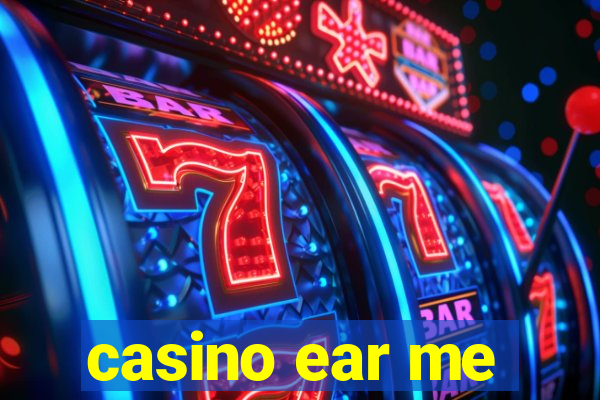 casino ear me