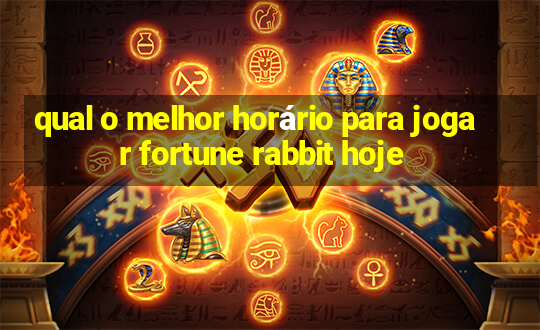 qual o melhor horário para jogar fortune rabbit hoje