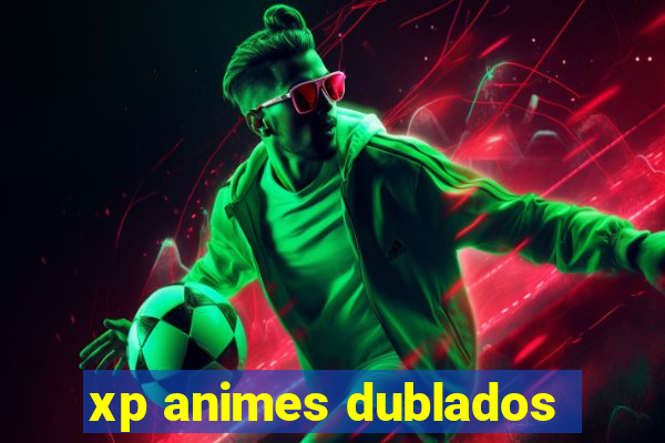 xp animes dublados