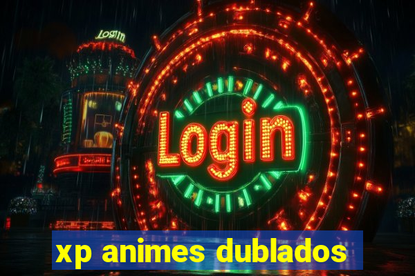 xp animes dublados