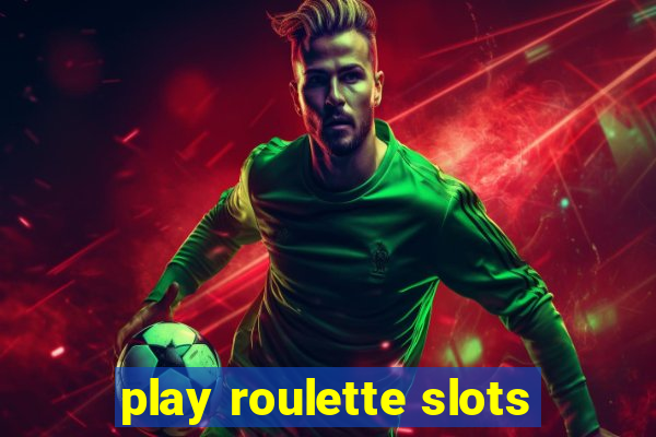 play roulette slots