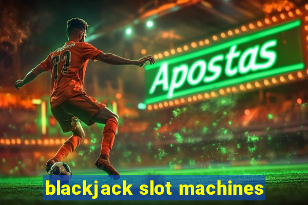 blackjack slot machines