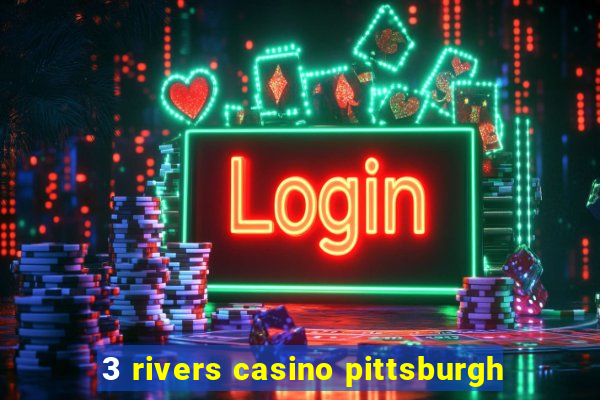 3 rivers casino pittsburgh