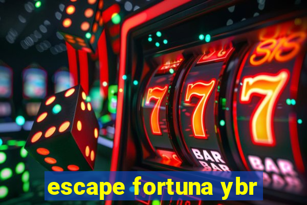 escape fortuna ybr