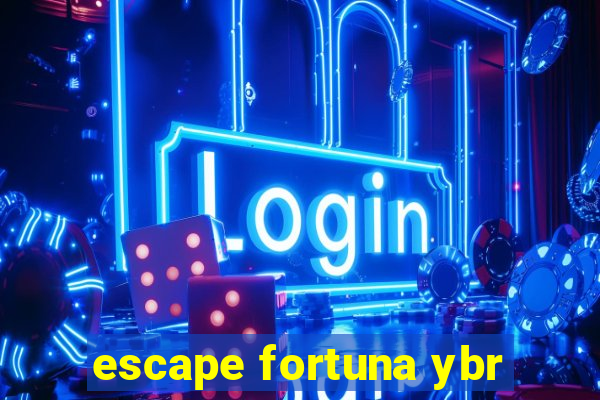 escape fortuna ybr