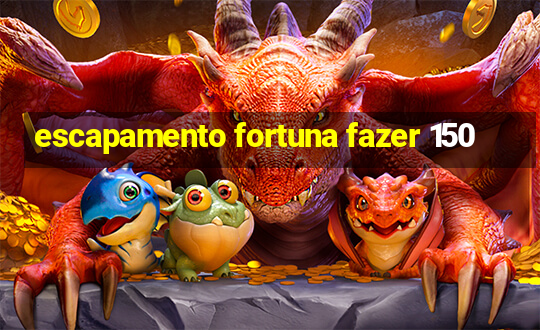 escapamento fortuna fazer 150