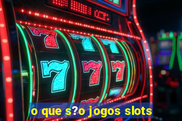 o que s?o jogos slots