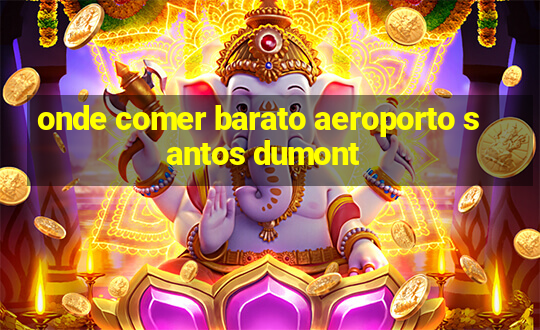 onde comer barato aeroporto santos dumont