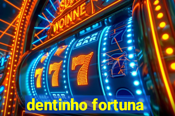 dentinho fortuna