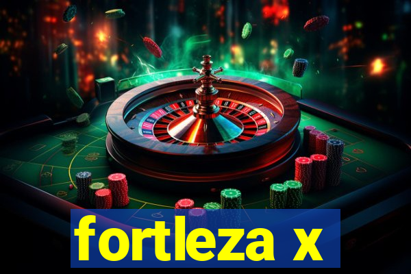 fortleza x