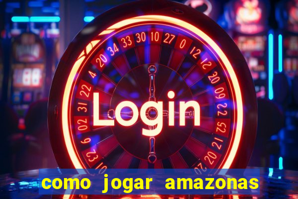 como jogar amazonas da sorte