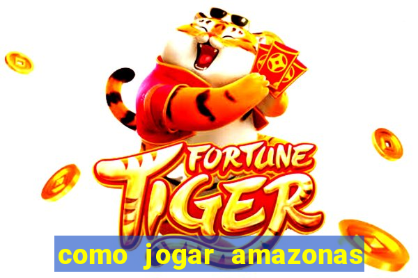 como jogar amazonas da sorte