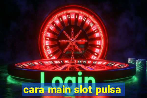 cara main slot pulsa