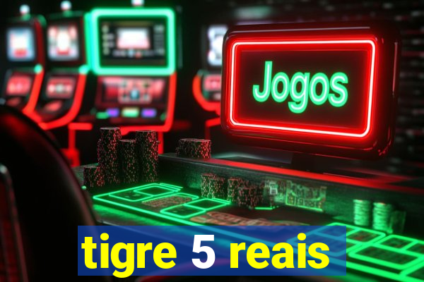 tigre 5 reais