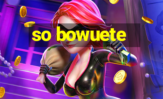 so bowuete