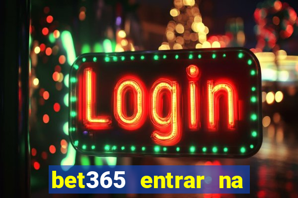 bet365 entrar na minha conta