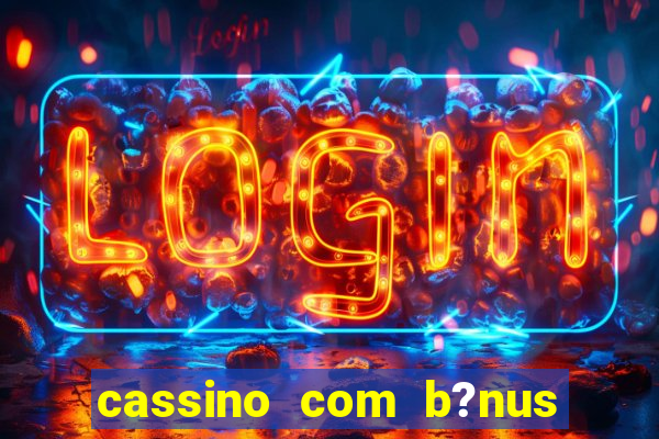 cassino com b?nus grátis no cadastro