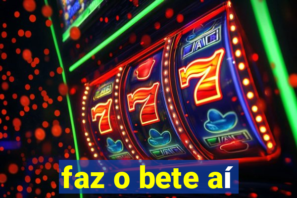 faz o bete aí