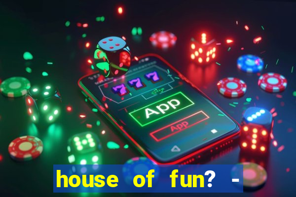 house of fun? - casino slots