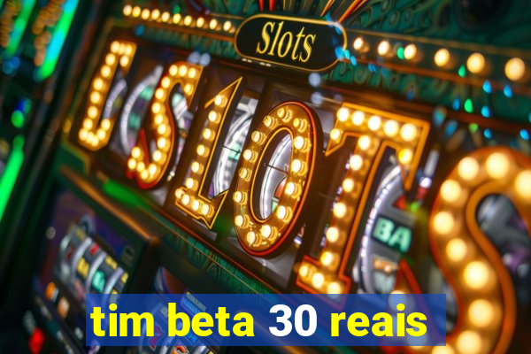 tim beta 30 reais