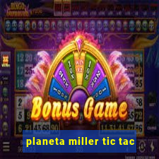 planeta miller tic tac