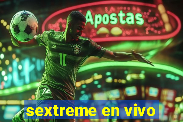 sextreme en vivo