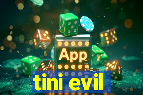 tini evil