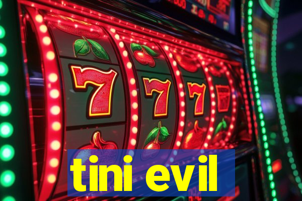 tini evil