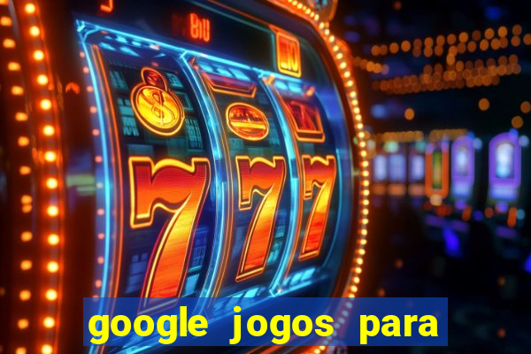 google jogos para ganhar dinheiro