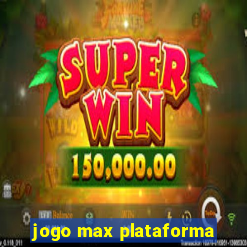 jogo max plataforma