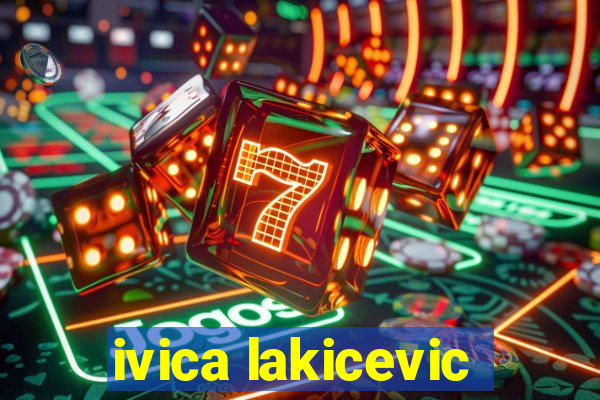 ivica lakicevic