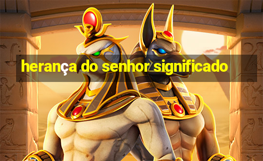 herança do senhor significado