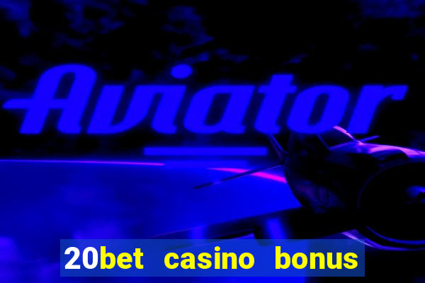 20bet casino bonus ohne einzahlung